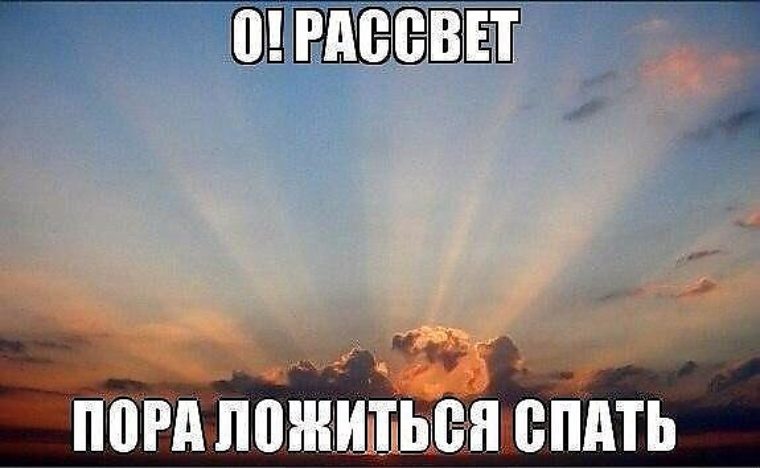 Скоро пора. Пора ложиться спать. Рассвет пора спать. Рассвет прикол. Шутка про рассвет.