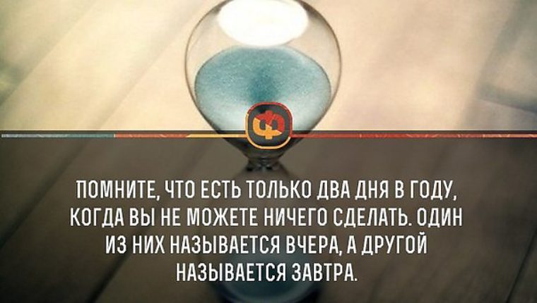 Почему завтра называется завтра. Есть только два дня в году когда нельзя ничего сделать. называется «вчера», а другой – «завтра».