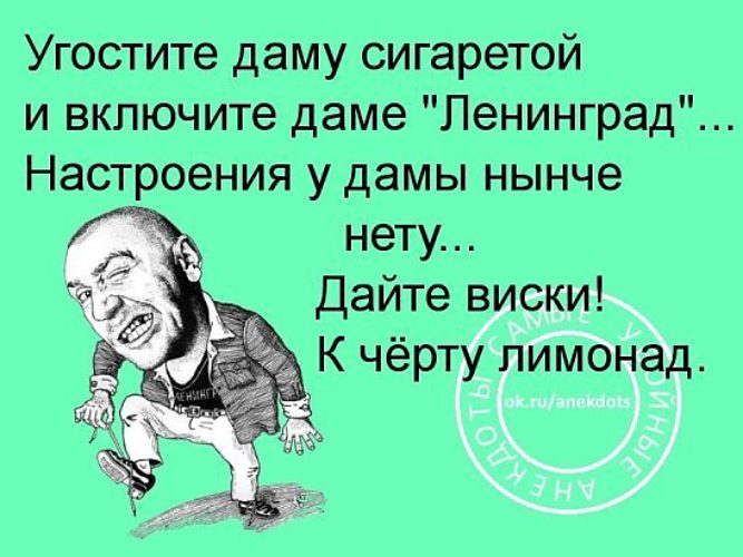 Угостите даму сигаретой. Угостите даму сигаретой и включите даме Ленинград настроения. Угостите даму сигаретой и включите даме. Дайте даме виски и включите даме.