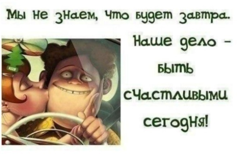 Дело есть. Совет дня в картинках со смыслом на сегодня. Завтра буду умной мудрой. Смешные цитаты а завтра будет. Мы не знаем что будет завтра наше дело быть счастливыми сегодня.