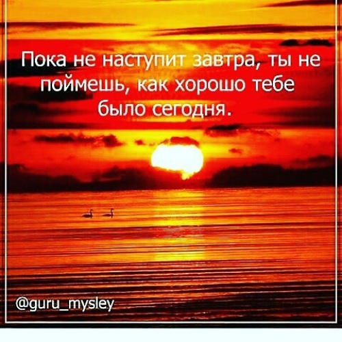 пока не наступит завтра. так и проходит вся жизнь. пока не наступит завтра. пока не наступит завтра. афоризмы про ценности.