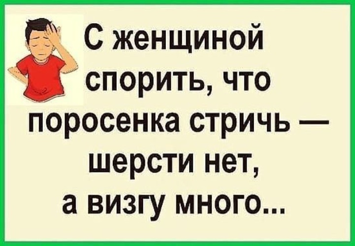 За то что споришь. С женщиной спорить что поросёнка стричь шерсти нет а визгу много. С женщиной спорить что поросёнка стричь. Спорить с женщиной. Спорить с женщиной что свинью стричь.