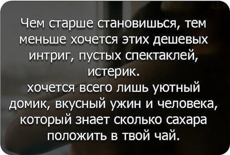 Тем меньше. Чем старше становишься тем меньше хочется этих дешевых интриг. Статус чем старше становишься. Чем старше становишься цитаты. Чем старше человек.