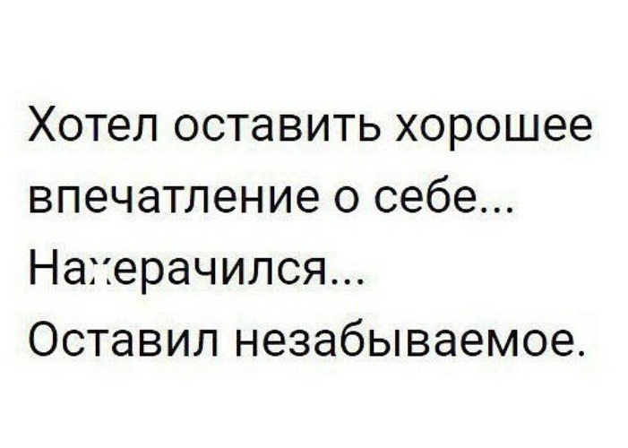 Не можешь оставить хорошее впечатление оставь незабываемое картинки