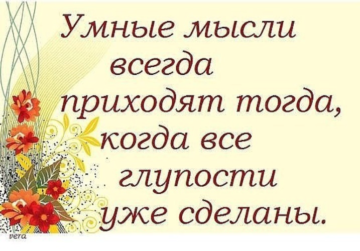 Приходите тогда. Умные мысли приходят лишь тогда. Умные мысли приходят тогда когда все глупости уже сделаны. Умные мысли приходят тогда,когда глупости....... Мудрые мысли о глупости.