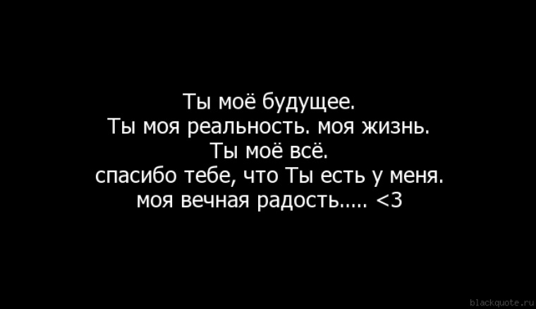 Просто в жизни нет смысла без тебя. Он моя жизнь. Ты - моя жизнь. Он моё все цитаты. Люблю тебя мой будущий муж.