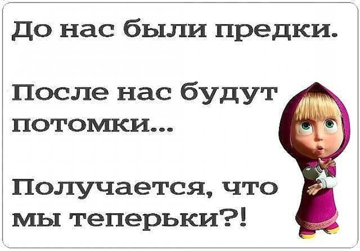 До нас были предки после нас будут. Предки потомки теперьки. До нас предки после нас потомки кто мы. До нас были предки после нас потомки получается что мы теперьки.