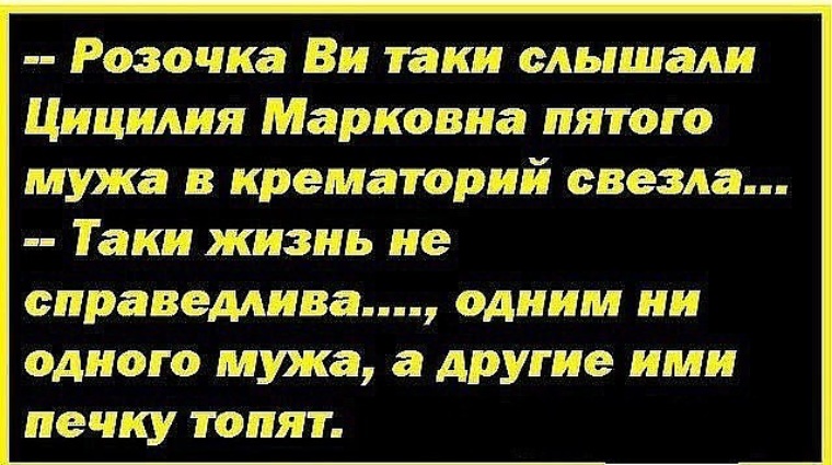 Таки жив. А кто то ими печку топит. Кто-то мужьями печку топит. А кто-то ими печку топит анекдот. Анекдот про крематорий мужей.