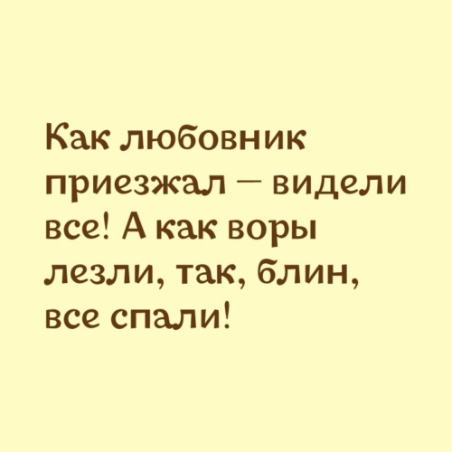 Приедешь увидишь. А как вор лез так все спали. Как лббовникиприходил видели все, а как воры окзли.