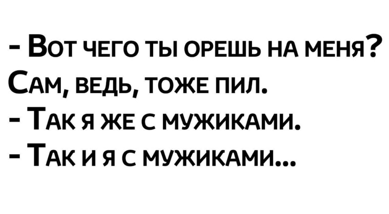 Ведь тоже. Что ты орешь на меня. Вот чего ты орешь на меня сам ведь тоже пил так я. Что ты на меня орешь ты тоже пил так и я пила с мужиками. Вот чего ты на меня орешь так и я с мужиками.