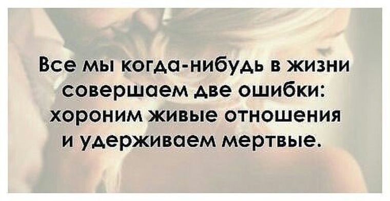 Совершил две. Мы все в жизни совершаем ошибки. Все мы когда нибудь в жизни совершаем две ошибки. Рвать живые отношения и удерживать мертвые. Рвать живые отношения и удерживать мертвые в отношениях.