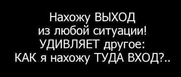 Конечно найду. Я нахожу выход из любой ситуации. Нахожу выход из любой ситуации удивляет другое. Из любой ситуации есть выход. Я найду выход из любой ситуации.