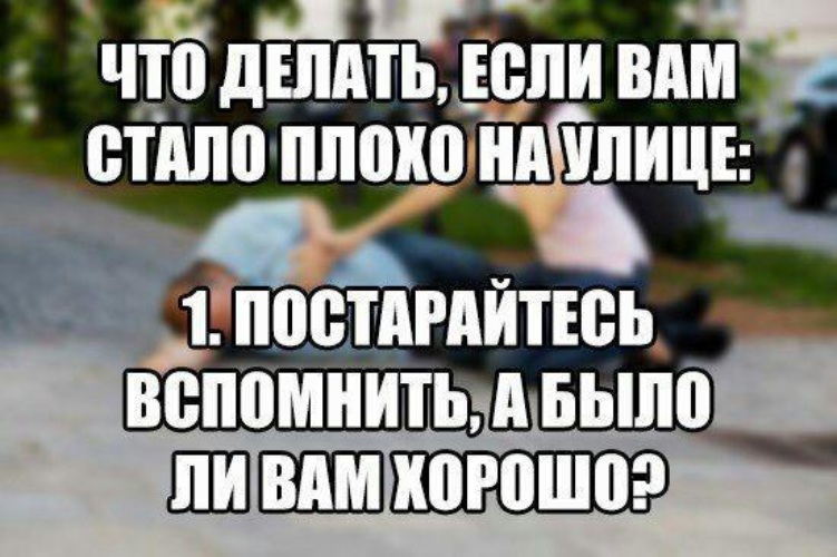 Вспомнить что делал. Если вам стало плохо на улице. Если вам стало плохо на улице вспомните было. Если вам стало плохо вспомните а было ли. Вспомните а было ли вам хорошо.