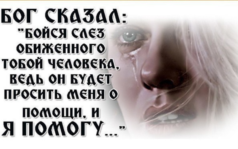 Бог сказал. Бойся слёз обиженного тобой человека. Бог сказал бойся слёз обиженного тобой человека. Бойся оьеденного человека. Бойтесь слез обиженного человека.