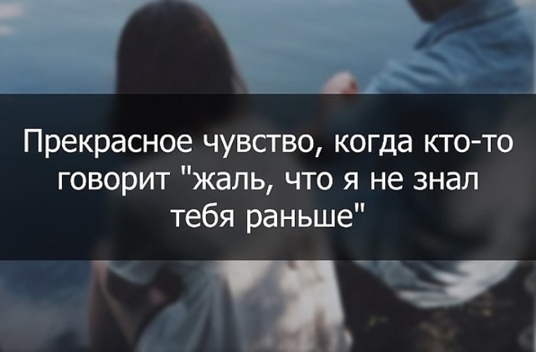 Чувствую 1. Жаль что я не знал тебя раньше. Прекрасное чувство когда кто-то говорит. Как жаль что я не встретил тебя раньше. Чувство прекрасного цитаты.