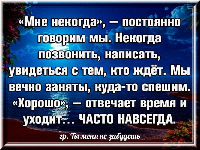 Время пришло и ушло. Некогда позвонить. Время уходит навсегда. Мне некогда постоянно говорим мы. Все думают что придет время а время уходит.