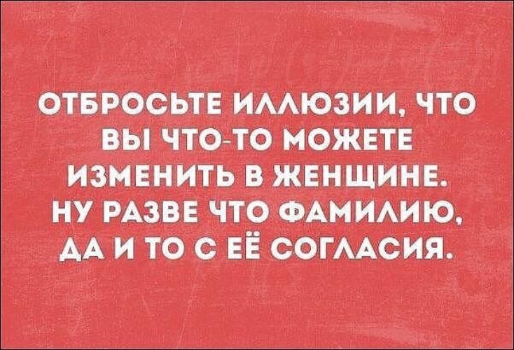 Разве что. Отбросьте иллюзии что вы можете что-то в женщине. Отбрось иллюзии. Разве женщина может изменить. Разве женщина изменяет.