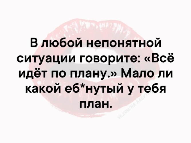 В любой ситуации говори все идет по плану мало ли какой у тебя план