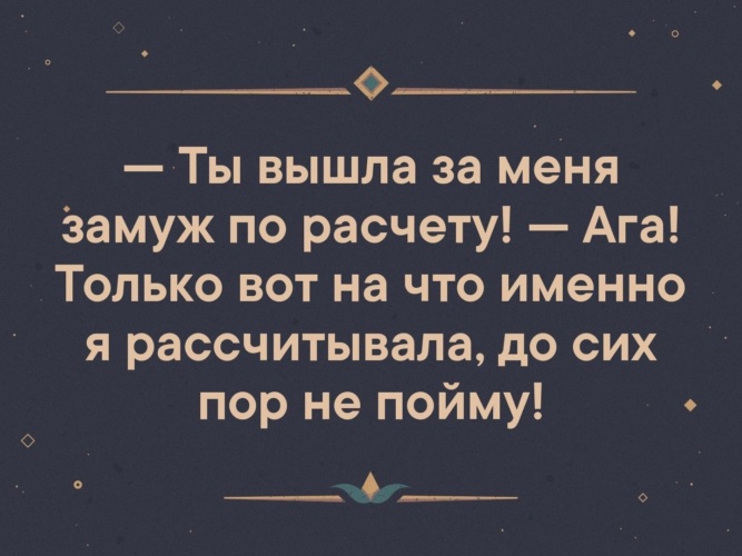 Выходи замуж по условиям. Ты вышла за меня замуж по расчету. Ты вышла замуж по расчету вот только не пойму на что рассчитывала.