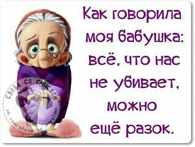 Давай еще разок. Как говорила бабушка. Как говорила моя бабушка. Как говорила моя бабушка лучше. Как говорила моя бабка.