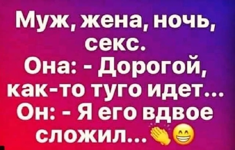 Туго пошел. - Я просто его вдвое сложил!. Жена на ночь. Туго идет я его вдвое сложил. Туго идет.