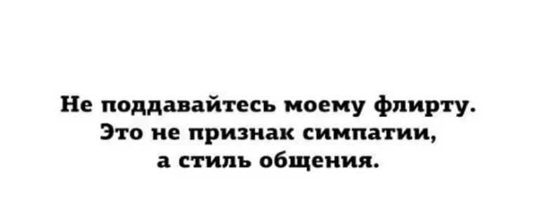 Возьми сложного. Не поддавайся моему флирту. Не поддавайся моему флирту это не признак симпатии а стиль общения.