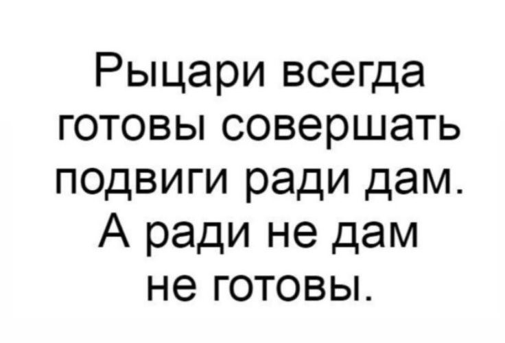 Пусть влюбленные мужчины совершают подвиги. Мужчины идут на подвиги ради дам. Мужчины идут на подвиги ради дам а ради не дам. Мужчины совершают подвиги ради дам. Мужчины готовы ради дам.