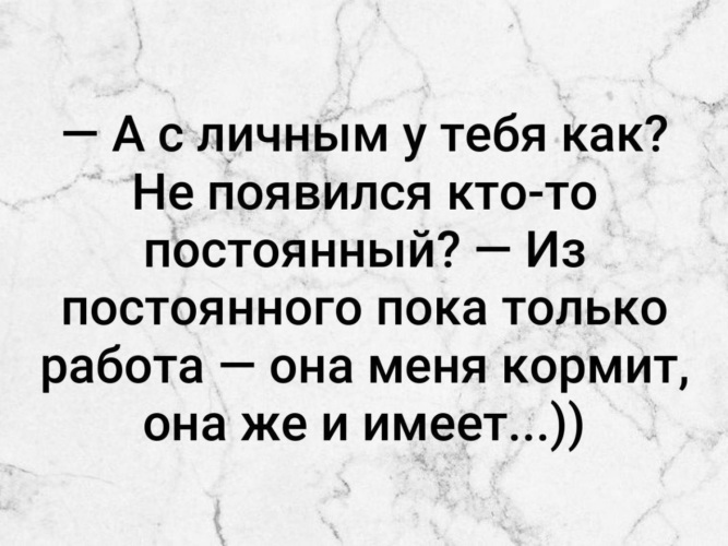 Работа нея. Работа меня и кормит и имеет. Моя работа меня кормит и меня имеет. Работа меня кормит она же меня и имеет. Меня работа кормит..