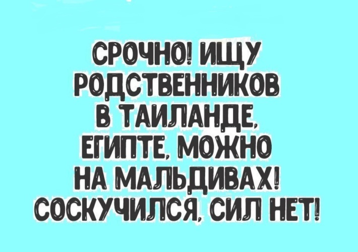 Родственница нашла. Ищу родственников на Мальдивах соскучилась сил. Срочно ищу родственников. Срочно ищу родственников в Тайланде и на Мальдивах скучаю. Ищу родственников на Мальдивах соскучилась сил нет.