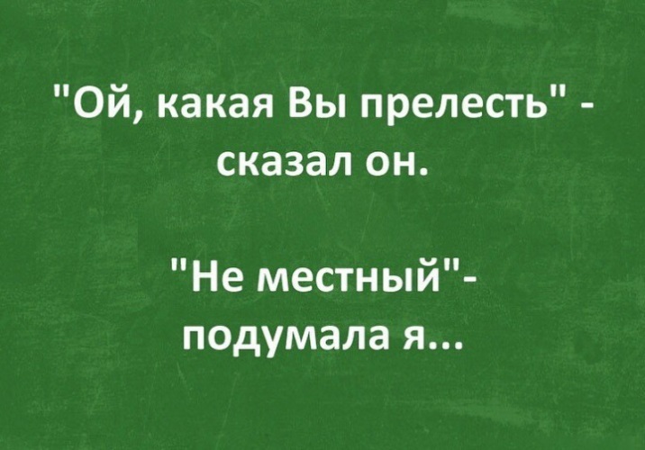 Я не местный. Не местный подумала. Какая вы прелесть не местный. Какая прелесть сказал он. Вы прелесть не местный подумала я.