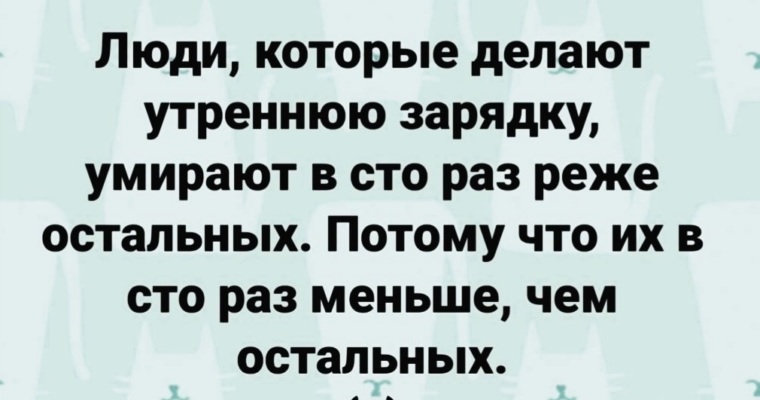 Не меньше остальных. Люди которые делают утреннюю зарядку ,умирают в СТО раз.