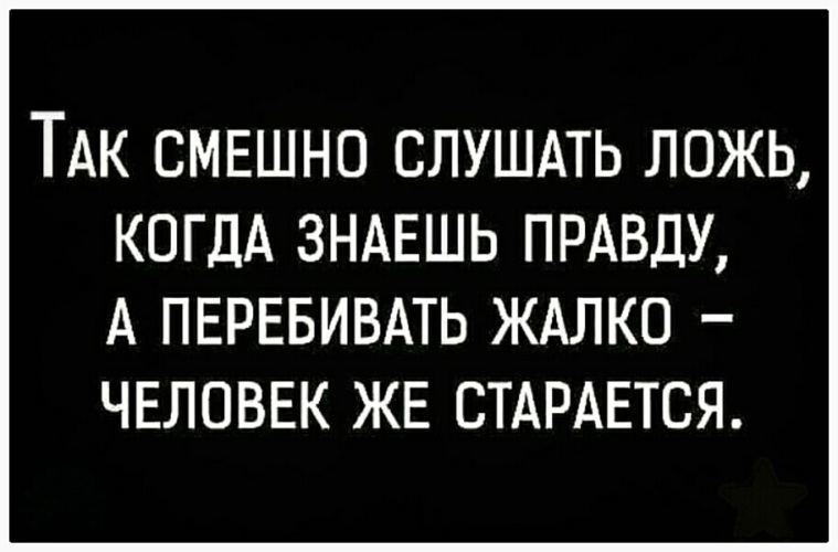 Так смешно слушать ложь когда знаешь правду а перебивать жалко человек же старается картинка