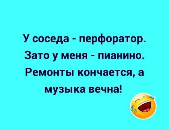 Соседи ели. У соседа перфоратор а у меня пианино. У соседа перфоратор зато у меня пианино. Ремонт закончится а музыка вечна. У соседа перфоратор а у меня пианино ремонты кончаются а музыка.