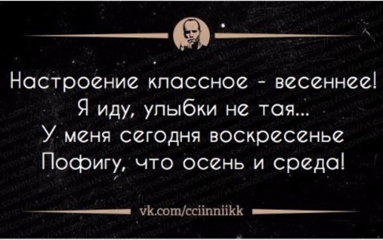 Не таите в себе. У меня сегодня воскресенье пофигу что осень и среда. Пофигу что осень и среда. Я иду улыбки не Тая у меня сегодня Воскресение пофигу. Настроение классное Весеннее я иду улыбки не Тая.