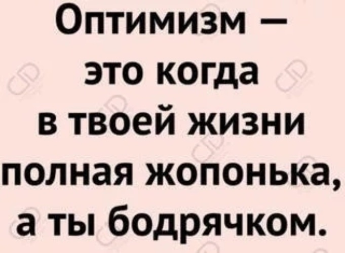 На днях это когда. Оптихуизм. Оптимизм. Оптимизм это когда в жизни полная. Даже если в жизни жопонька.