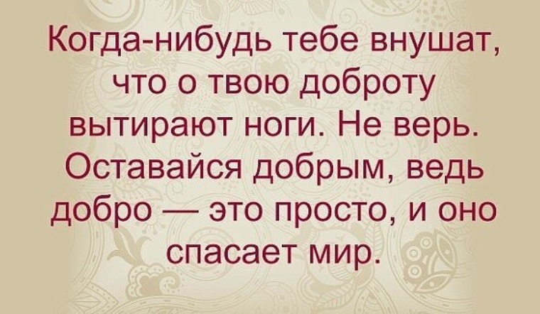 Что бы делало твое добро. Когда об твою доброту вытирают ноги. Когда нибудь тебе внушат что о твою доброту вытирают. Об твою доброту вытирают ноги цитаты. Когда нибудь тебе внушат что о твою доброту вытирают ноги не верь.