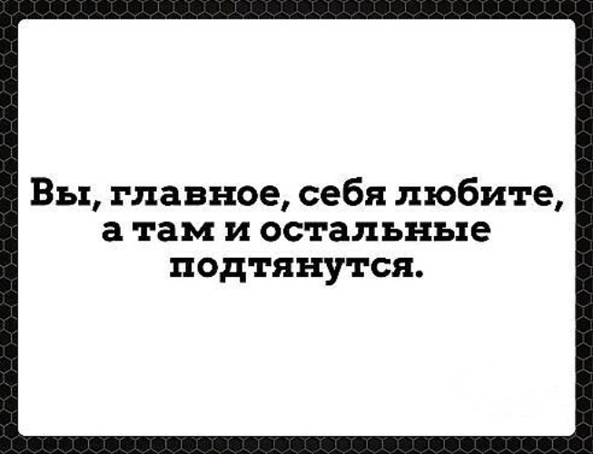 Остальные. Главное любите себя а остальные подтянутся. Люби себя остальные подтянутся. Вы главное себя любите а там и остальные подтянутся. Любите себя а там и остальные подтянутся.