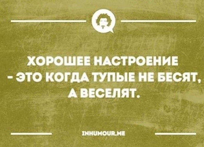 Хорошее настроение это когда тупые не бесят а веселят картинка